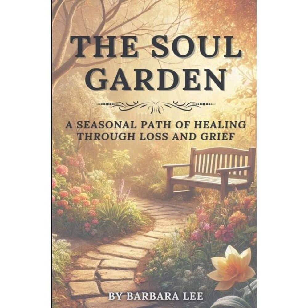 The Soul Garden: A Seasonal Path of Healing Through Grief and Loss -- Barbara Le